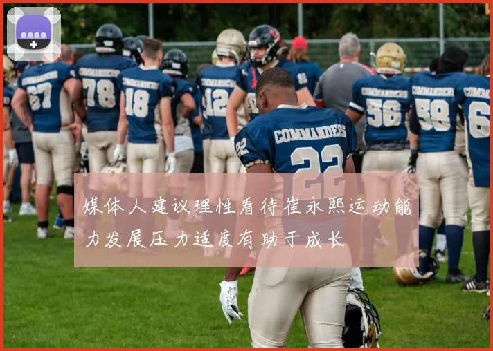 媒体人建议理性看待崔永熙运动能力发展压力适度有助于成长